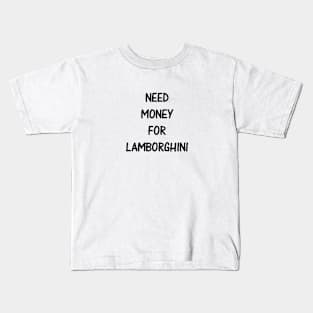 Need Money For Lamborghini Kids T-Shirt